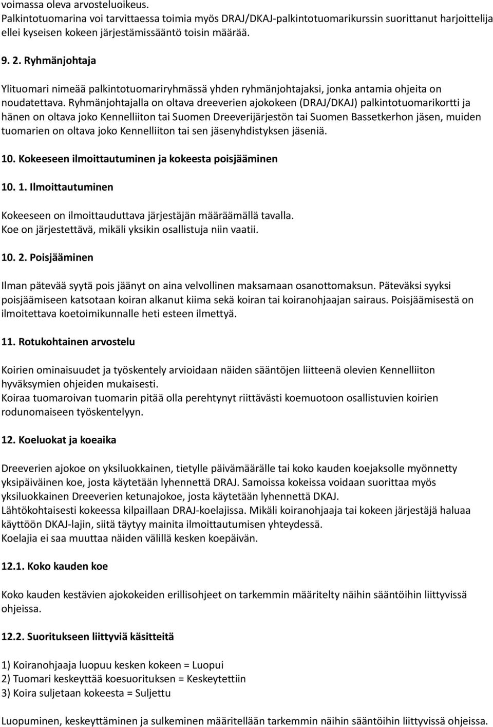 Ryhmänjohtajalla on oltava dreeverien ajokokeen (DRAJ/DKAJ) palkintotuomarikortti ja hänen on oltava joko Kennelliiton tai Suomen Dreeverijärjestön tai Suomen Bassetkerhon jäsen, muiden tuomarien on