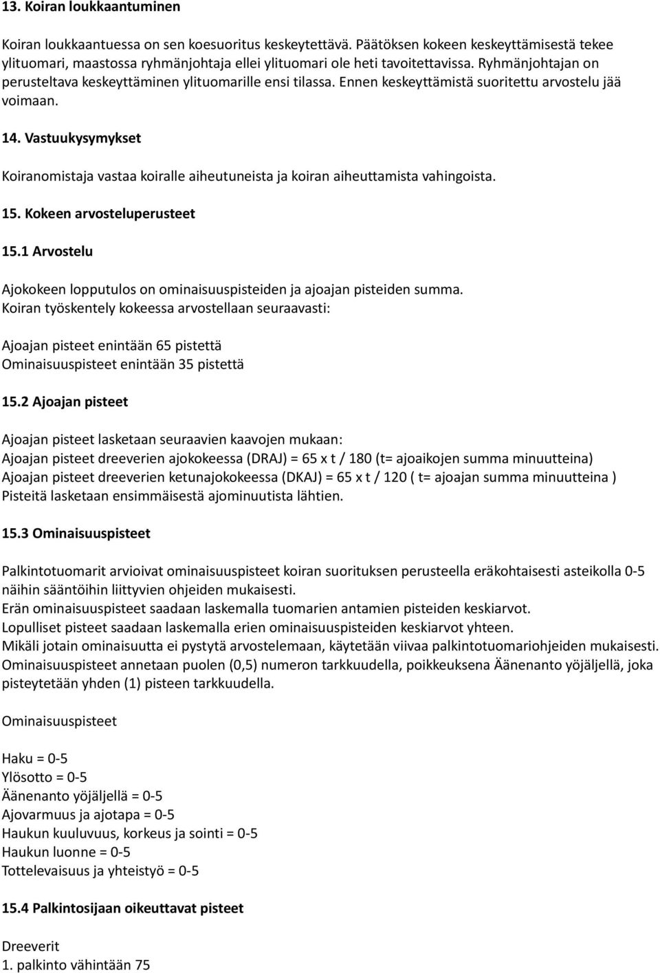 Ennen keskeyttämistä suoritettu arvostelu jää voimaan. 14. Vastuukysymykset Koiranomistaja vastaa koiralle aiheutuneista ja koiran aiheuttamista vahingoista. 15. Kokeen arvosteluperusteet 15.