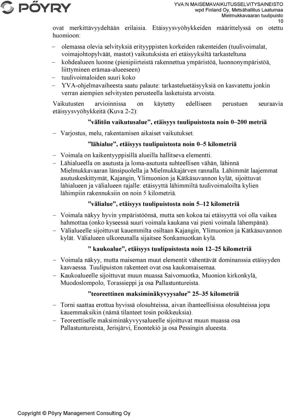 tarkasteltuna kohdealueen luonne (pienipiirteistä rakennettua ympäristöä, luonnonympäristöä, liittyminen erämaa-alueeseen) tuulivoimaloiden suuri koko YVA-ohjelmavaiheesta saatu palaute: