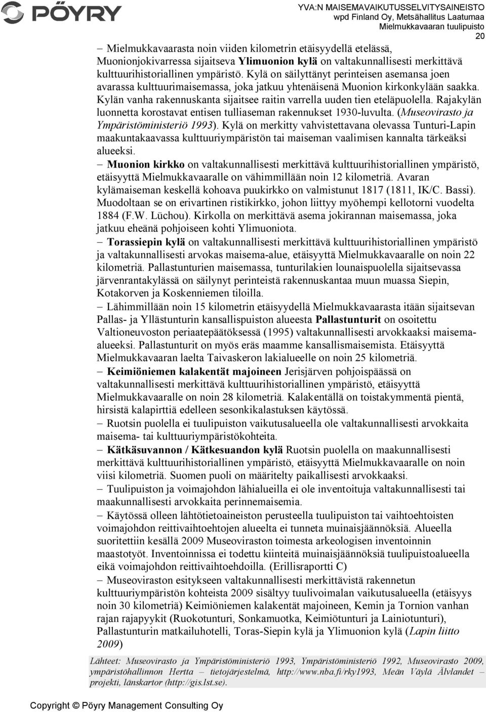 Kylän vanha rakennuskanta sijaitsee raitin varrella uuden tien eteläpuolella. Rajakylän luonnetta korostavat entisen tulliaseman rakennukset 1930-luvulta. (Museovirasto ja Ympäristöministeriö 1993).