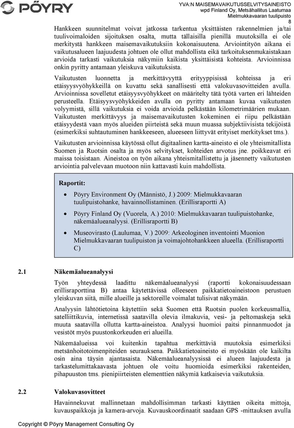 Arviointityön aikana ei vaikutusalueen laajuudesta johtuen ole ollut mahdollista eikä tarkoituksenmukaistakaan arvioida tarkasti vaikutuksia näkymiin kaikista yksittäisistä kohteista.