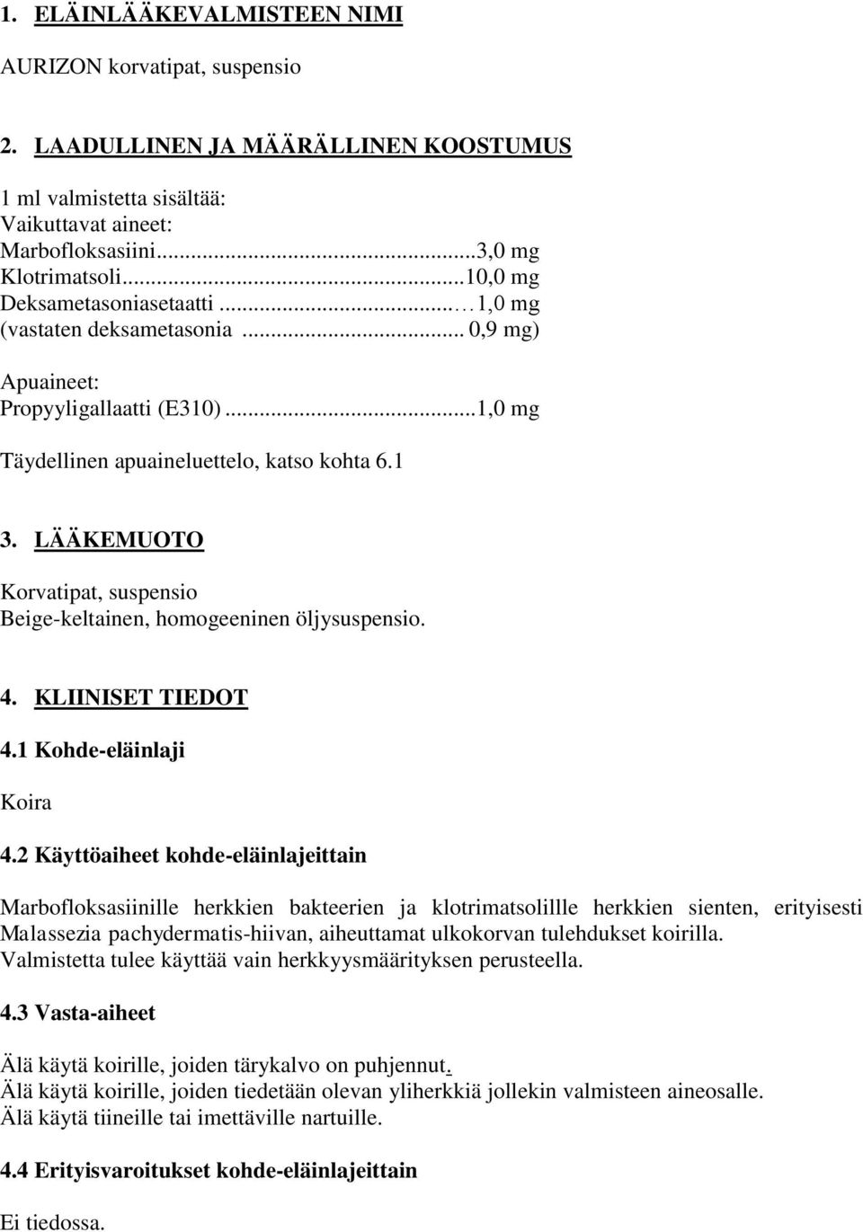 LÄÄKEMUOTO Korvatipat, suspensio Beige-keltainen, homogeeninen öljysuspensio. 4. KLIINISET TIEDOT 4.1 Kohde-eläinlaji Koira 4.