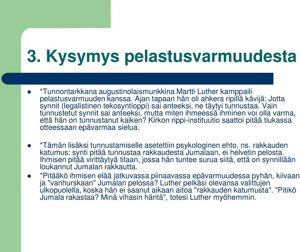 Vain tunnustetut synnit sai anteeksi, mutta miten ihmeessä ihminen voi olla varma, että hän on tunnustanut kaiken? Kirkon rippi-instituutio saattoi pitää tiukassa otteessaan epävarmaa sielua.