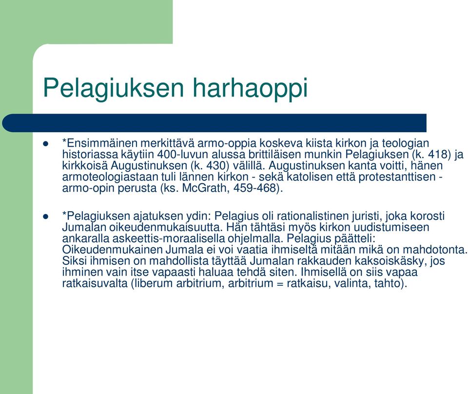 *Pelagiuksen ajatuksen ydin: Pelagius oli rationalistinen juristi, joka korosti Jumalan oikeudenmukaisuutta. Hän tähtäsi myös kirkon uudistumiseen ankaralla askeettis-moraalisella ohjelmalla.