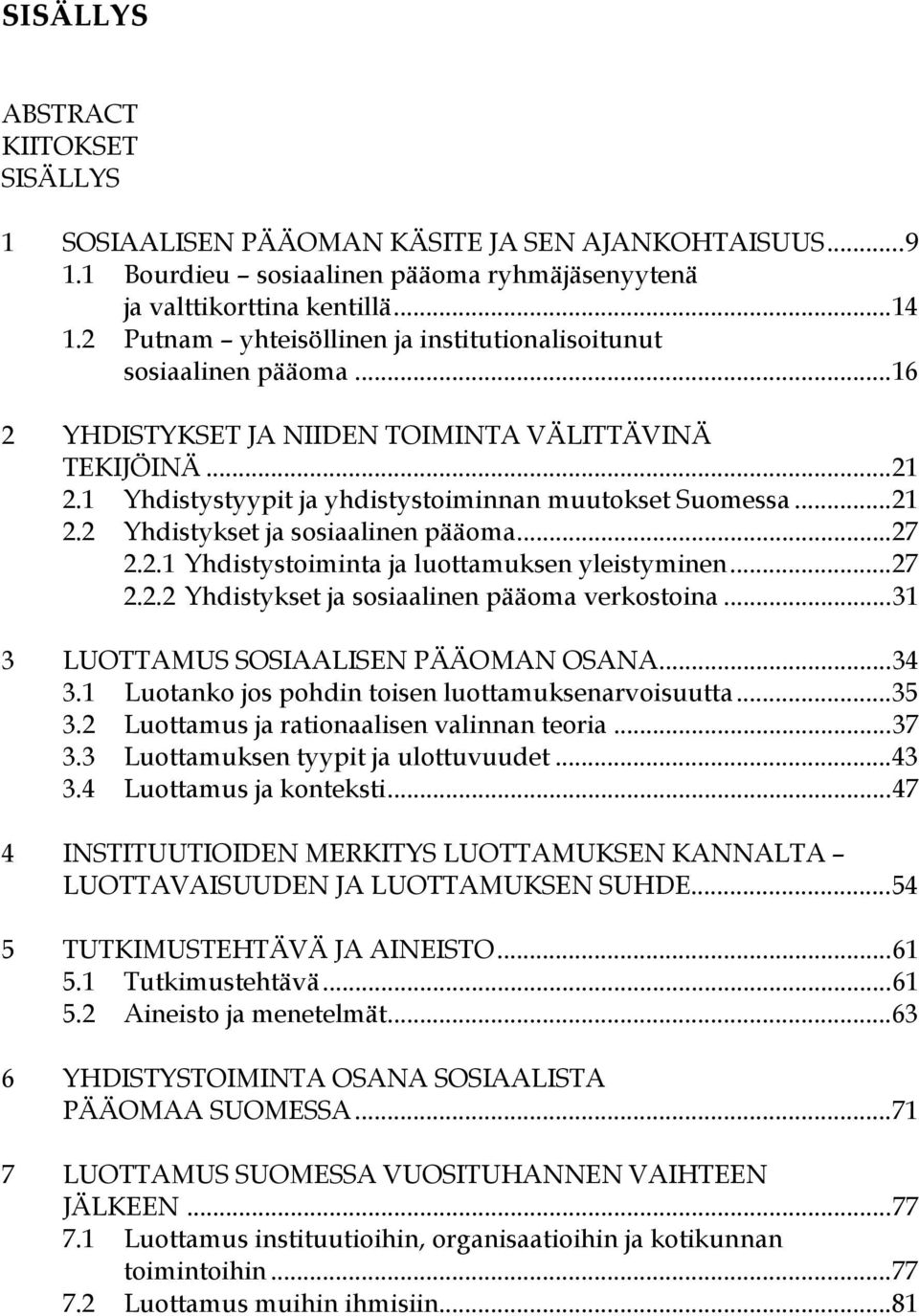 ..27 2.2.1 Yhdistystoiminta ja luottamuksen yleistyminen...27 2.2.2 Yhdistykset ja sosiaalinen pääoma verkostoina...31 3 LUOTTAMUS SOSIAALISEN PÄÄOMAN OSANA...34 3.