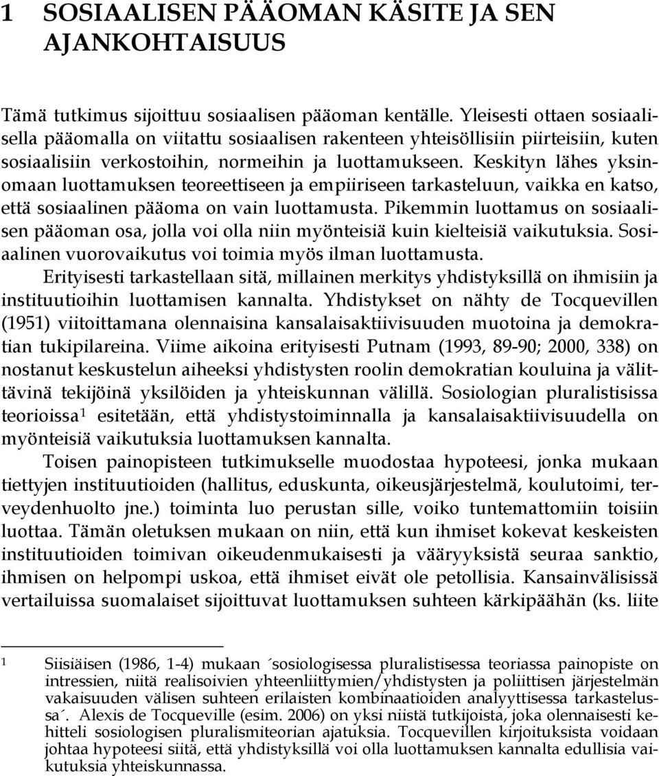 Keskityn lähes yksinomaan luottamuksen teoreettiseen ja empiiriseen tarkasteluun, vaikka en katso, että sosiaalinen pääoma on vain luottamusta.