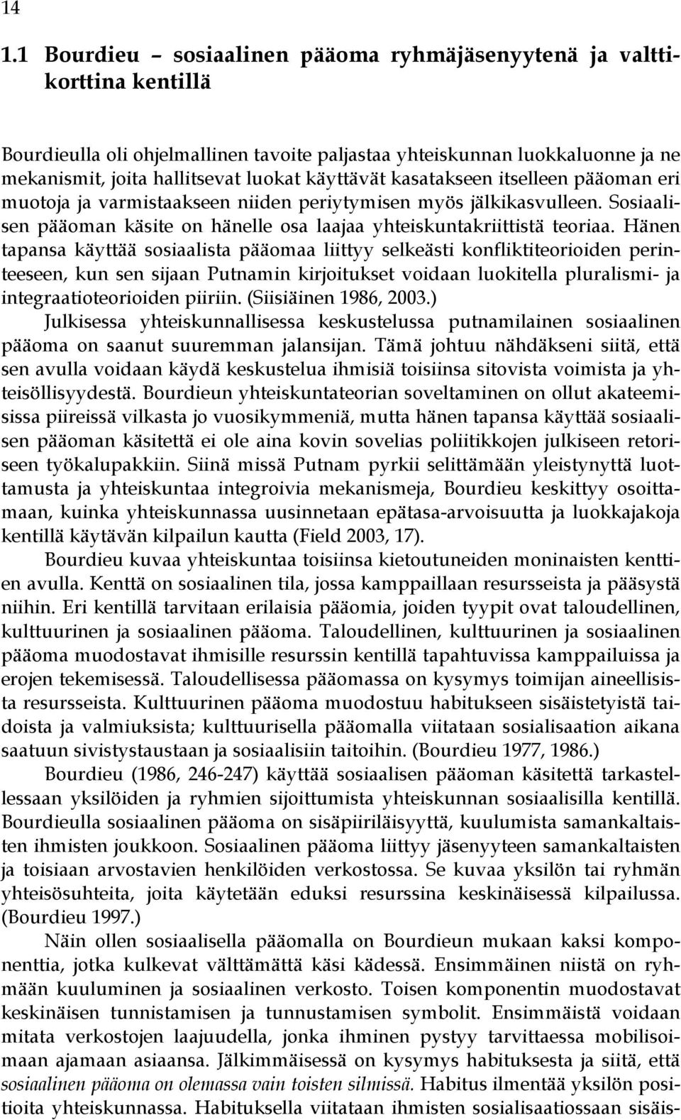 Hänen tapansa käyttää sosiaalista pääomaa liittyy selkeästi konfliktiteorioiden perinteeseen, kun sen sijaan Putnamin kirjoitukset voidaan luokitella pluralismi- ja integraatioteorioiden piiriin.