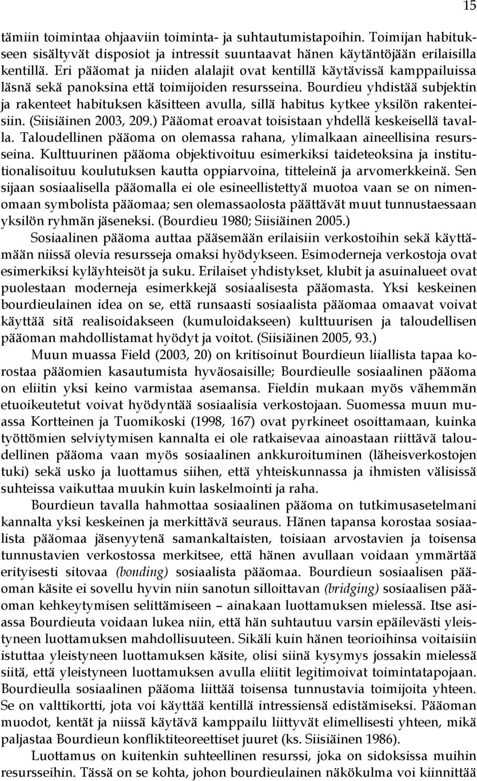 Bourdieu yhdistää subjektin ja rakenteet habituksen käsitteen avulla, sillä habitus kytkee yksilön rakenteisiin. (Siisiäinen 2003, 209.) Pääomat eroavat toisistaan yhdellä keskeisellä tavalla.