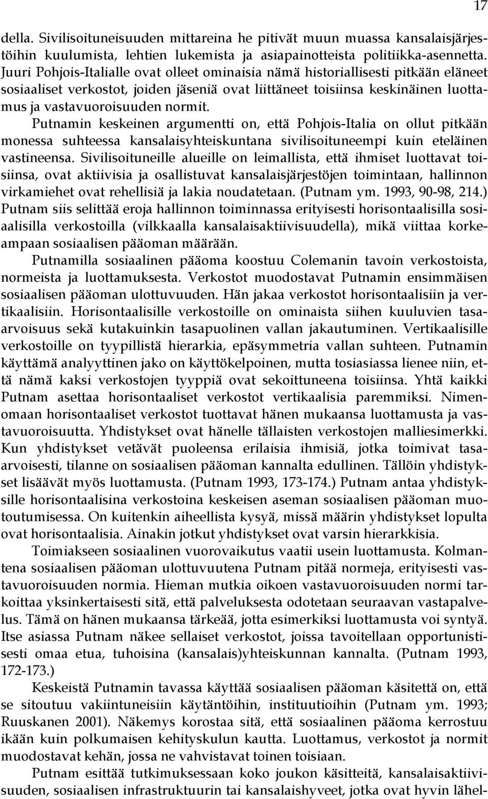 Putnamin keskeinen argumentti on, että Pohjois-Italia on ollut pitkään monessa suhteessa kansalaisyhteiskuntana sivilisoituneempi kuin eteläinen vastineensa.