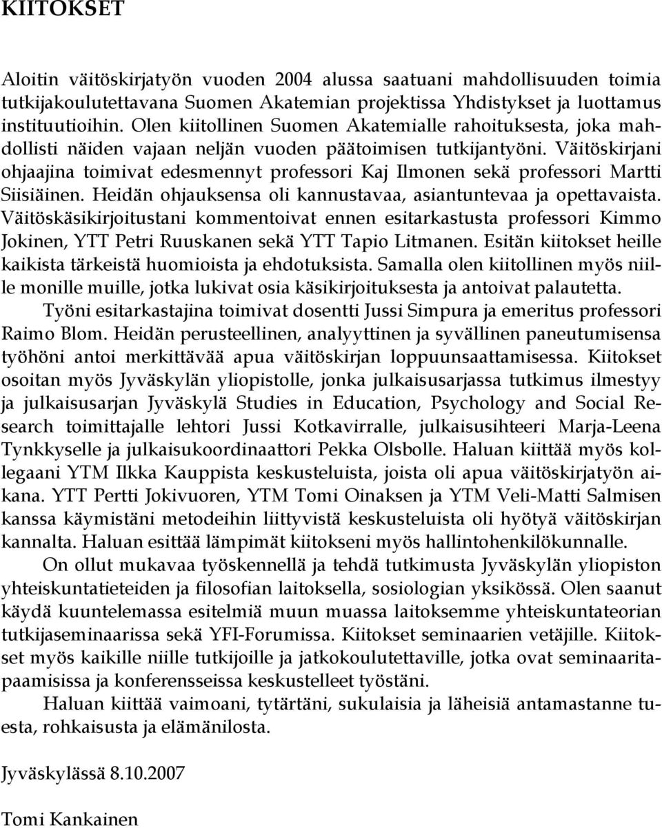 Väitöskirjani ohjaajina toimivat edesmennyt professori Kaj Ilmonen sekä professori Martti Siisiäinen. Heidän ohjauksensa oli kannustavaa, asiantuntevaa ja opettavaista.