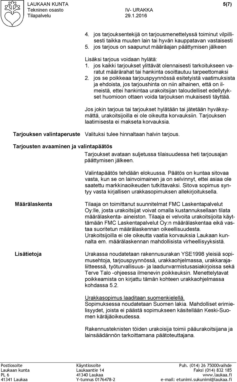 jos kaikki tarjoukset ylittävät olennaisesti tarkoitukseen varatut määrärahat tai hankinta osoittautuu tarpeettomaksi 2.