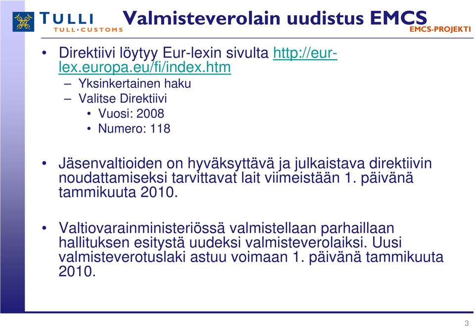 direktiivin noudattamiseksi tarvittavat lait viimeistään 1. päivänä tammikuuta 2010.