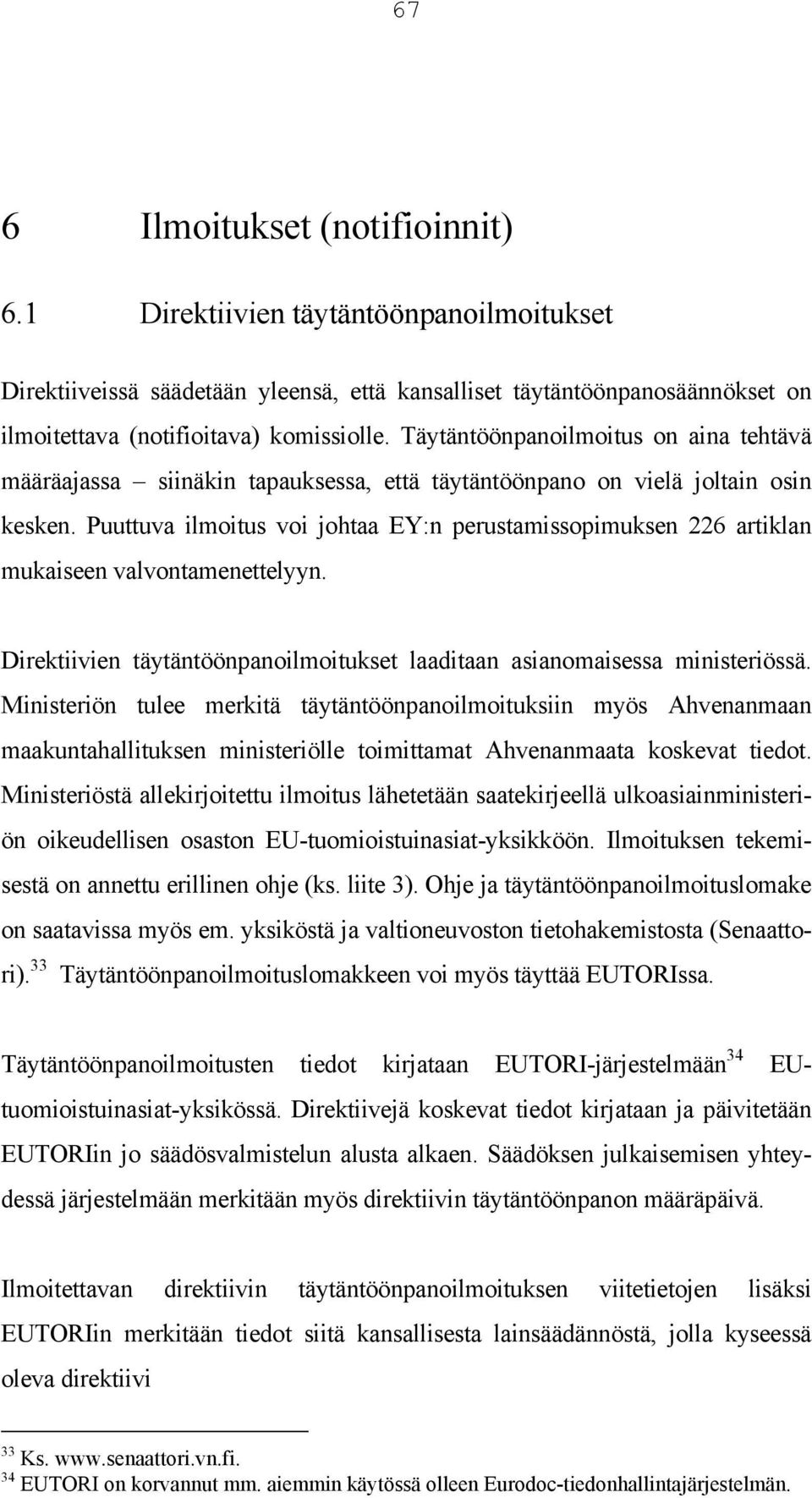 Puuttuva ilmoitus voi johtaa EY:n perustamissopimuksen 226 artiklan mukaiseen valvontamenettelyyn. Direktiivien täytäntöönpanoilmoitukset laaditaan asianomaisessa ministeriössä.