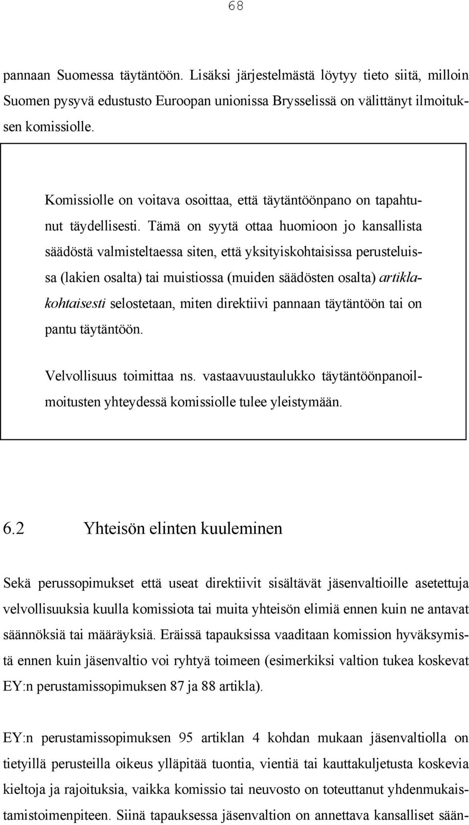 Tämä on syytä ottaa huomioon jo kansallista säädöstä valmisteltaessa siten, että yksityiskohtaisissa perusteluissa (lakien osalta) tai muistiossa (muiden säädösten osalta) artiklakohtaisesti