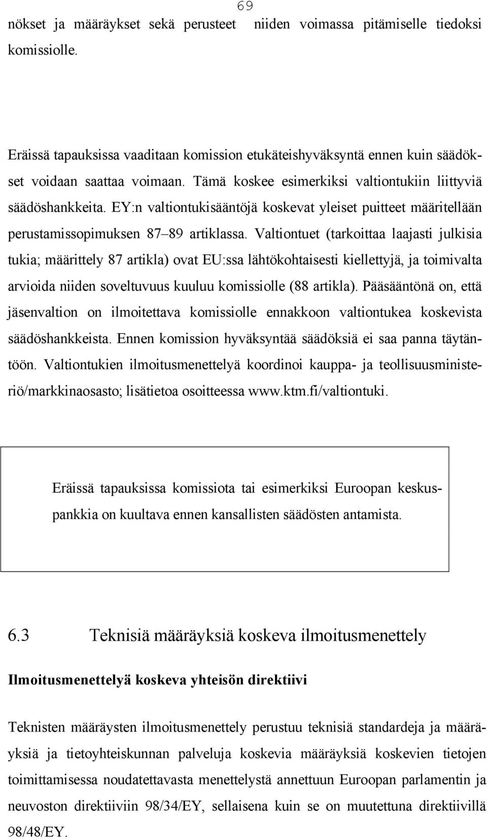 Valtiontuet (tarkoittaa laajasti julkisia tukia; määrittely 87 artikla) ovat EU:ssa lähtökohtaisesti kiellettyjä, ja toimivalta arvioida niiden soveltuvuus kuuluu komissiolle (88 artikla).