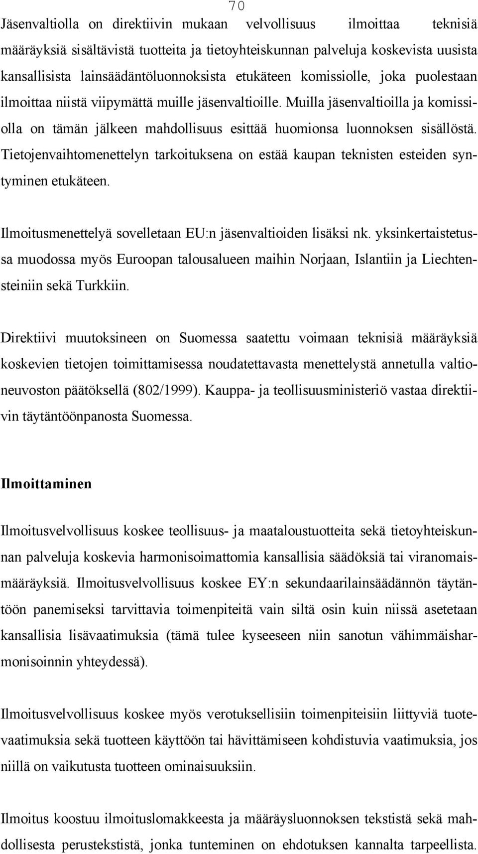 Tietojenvaihtomenettelyn tarkoituksena on estää kaupan teknisten esteiden syntyminen etukäteen. Ilmoitusmenettelyä sovelletaan EU:n jäsenvaltioiden lisäksi nk.