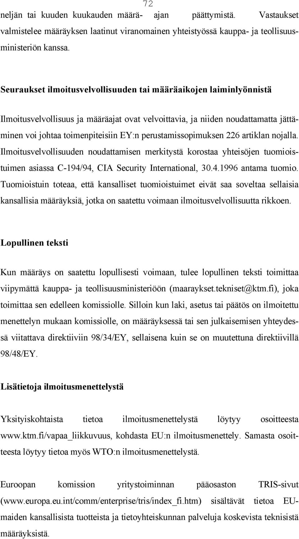 perustamissopimuksen 226 artiklan nojalla. Ilmoitusvelvollisuuden noudattamisen merkitystä korostaa yhteisöjen tuomioistuimen asiassa C-194/94, CIA Security International, 30.4.1996 antama tuomio.