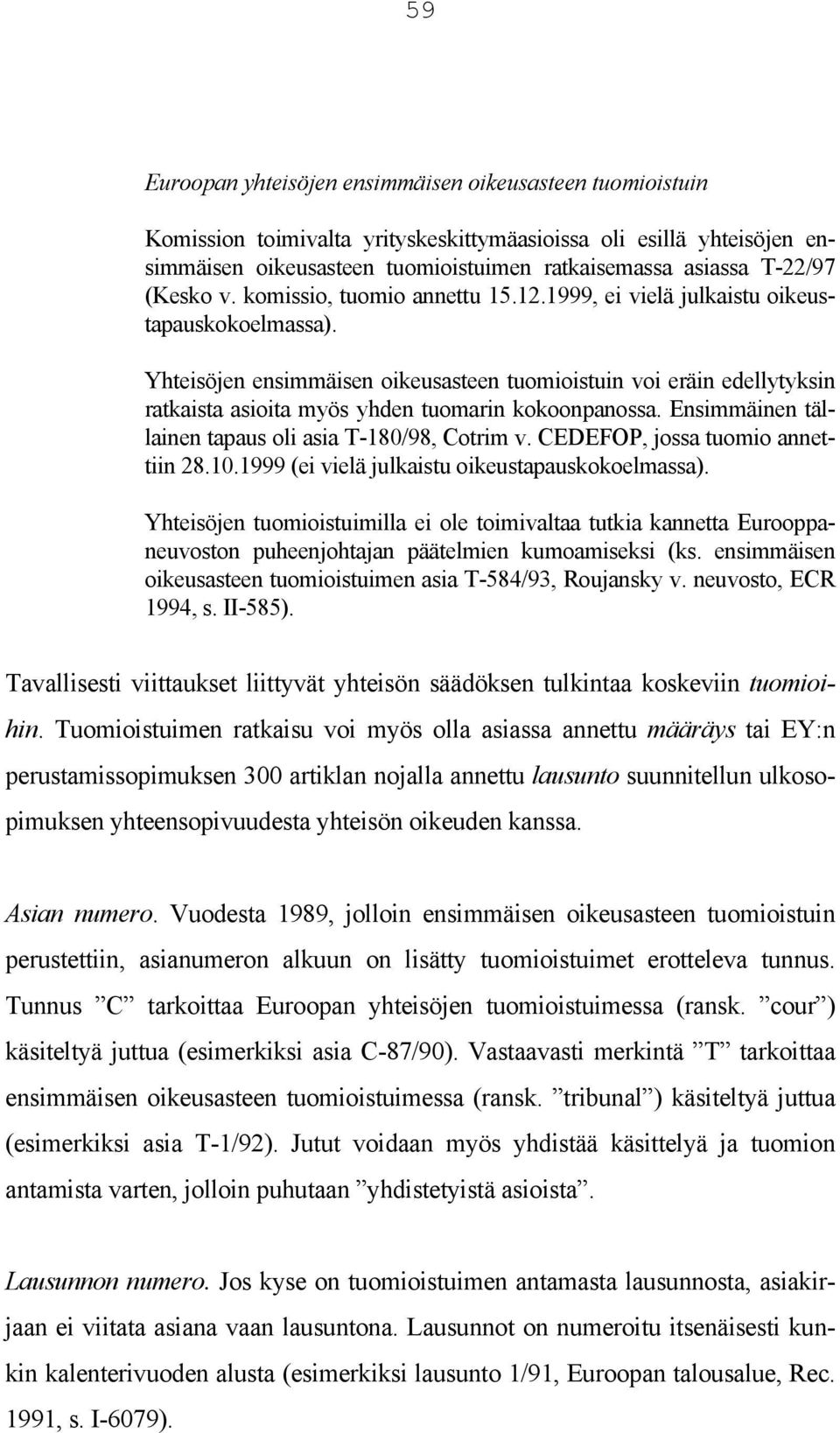 Yhteisöjen ensimmäisen oikeusasteen tuomioistuin voi eräin edellytyksin ratkaista asioita myös yhden tuomarin kokoonpanossa. Ensimmäinen tällainen tapaus oli asia T-180/98, Cotrim v.