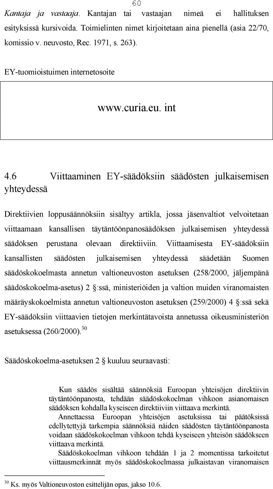 6 Viittaaminen EY-säädöksiin säädösten julkaisemisen yhteydessä Direktiivien loppusäännöksiin sisältyy artikla, jossa jäsenvaltiot velvoitetaan viittaamaan kansallisen täytäntöönpanosäädöksen