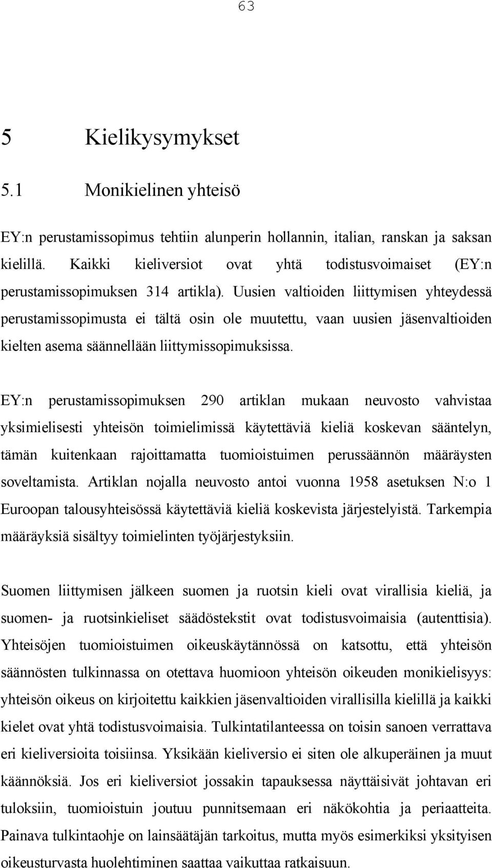 Uusien valtioiden liittymisen yhteydessä perustamissopimusta ei tältä osin ole muutettu, vaan uusien jäsenvaltioiden kielten asema säännellään liittymissopimuksissa.