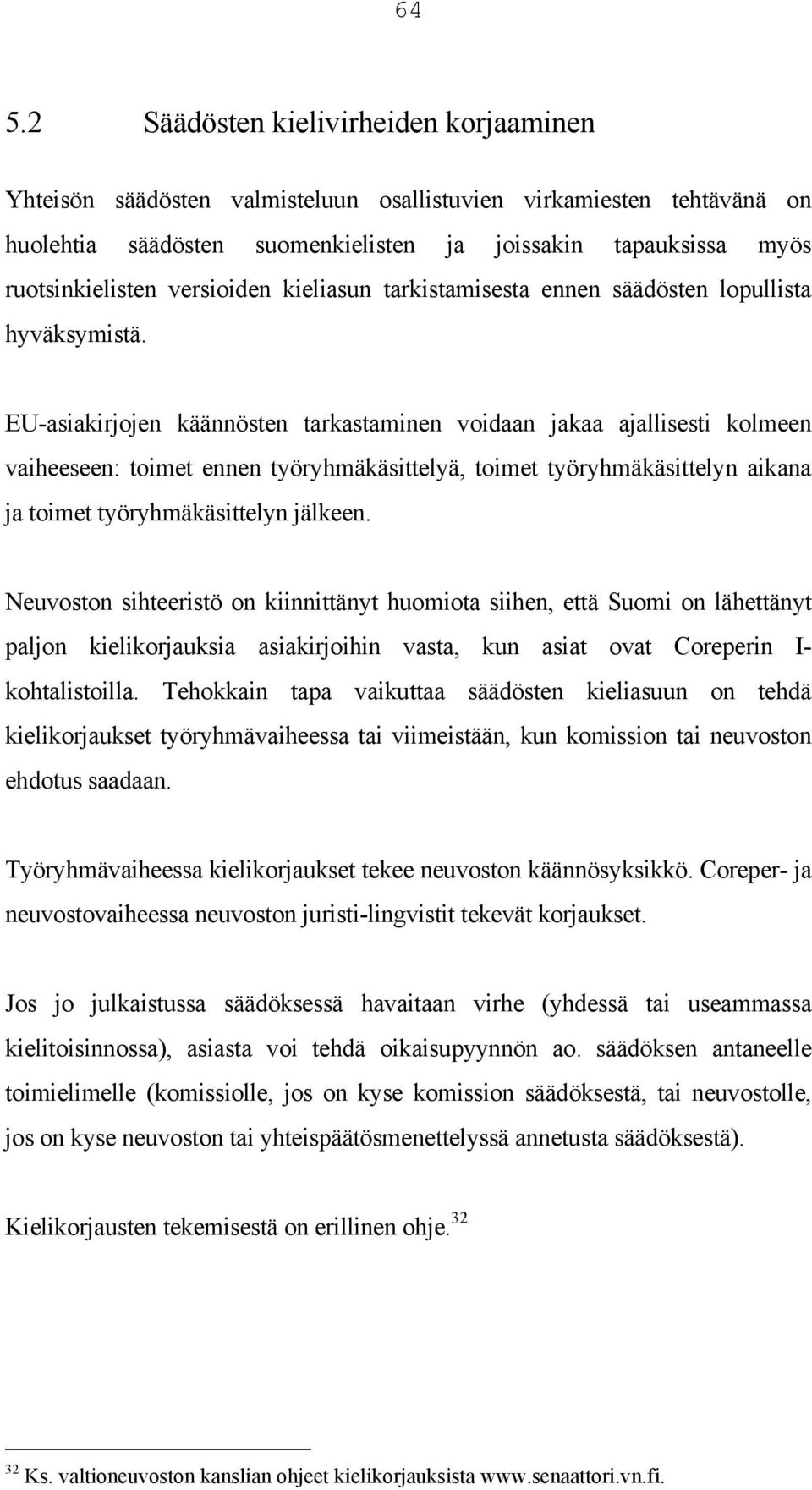 EU-asiakirjojen käännösten tarkastaminen voidaan jakaa ajallisesti kolmeen vaiheeseen: toimet ennen työryhmäkäsittelyä, toimet työryhmäkäsittelyn aikana ja toimet työryhmäkäsittelyn jälkeen.