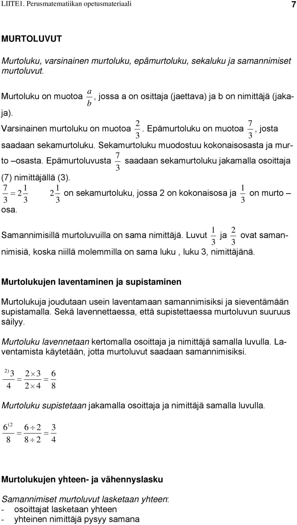 Sekamurtoluku muodostuu kokonaisosasta ja murto osasta. Epämurtoluvusta saadaan sekamurtoluku jakamalla osoittaja 7 (7) nimittäjällä (). 7 on sekamurtoluku, jossa on kokonaisosa ja on murto osa.