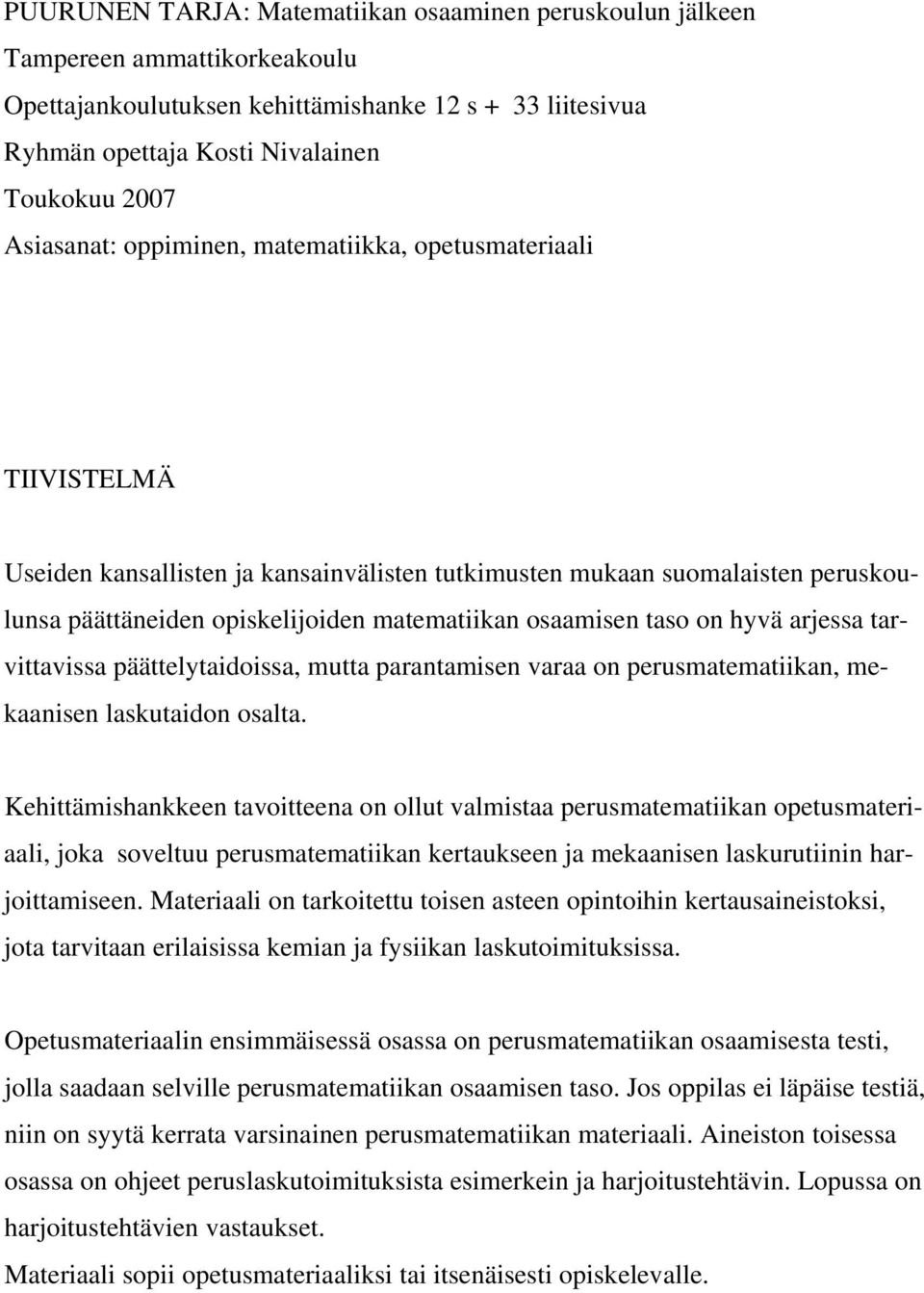 hyvä arjessa tarvittavissa päättelytaidoissa, mutta parantamisen varaa on perusmatematiikan, mekaanisen laskutaidon osalta.