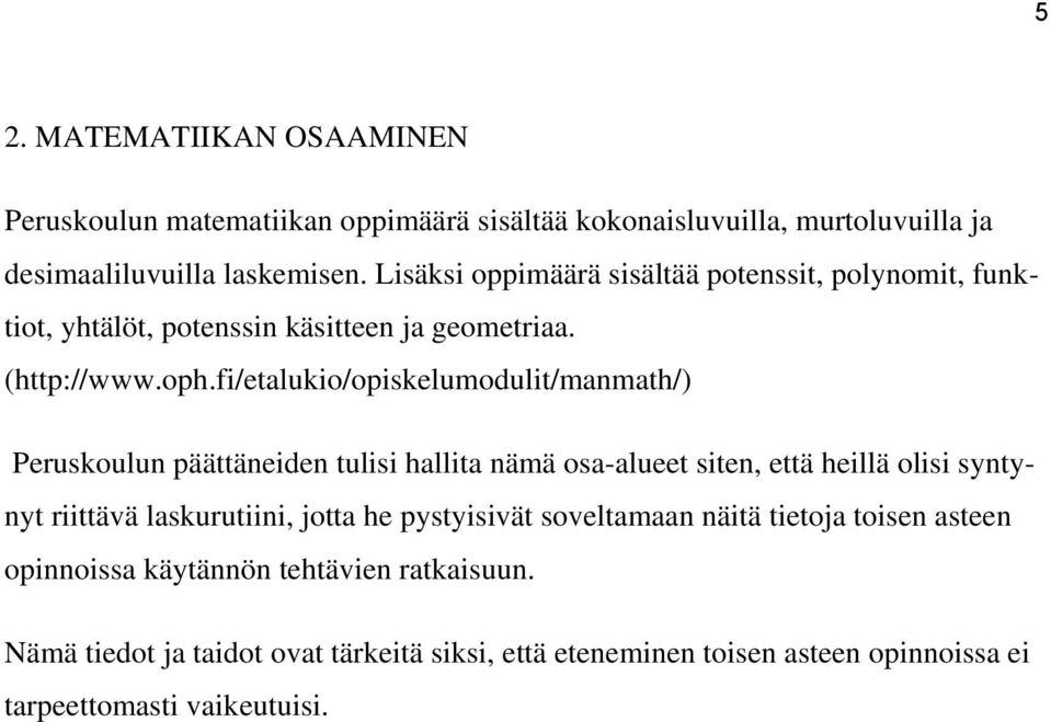 fi/etalukio/opiskelumodulit/manmath/) Peruskoulun päättäneiden tulisi hallita nämä osa-alueet siten, että heillä olisi syntynyt riittävä laskurutiini,