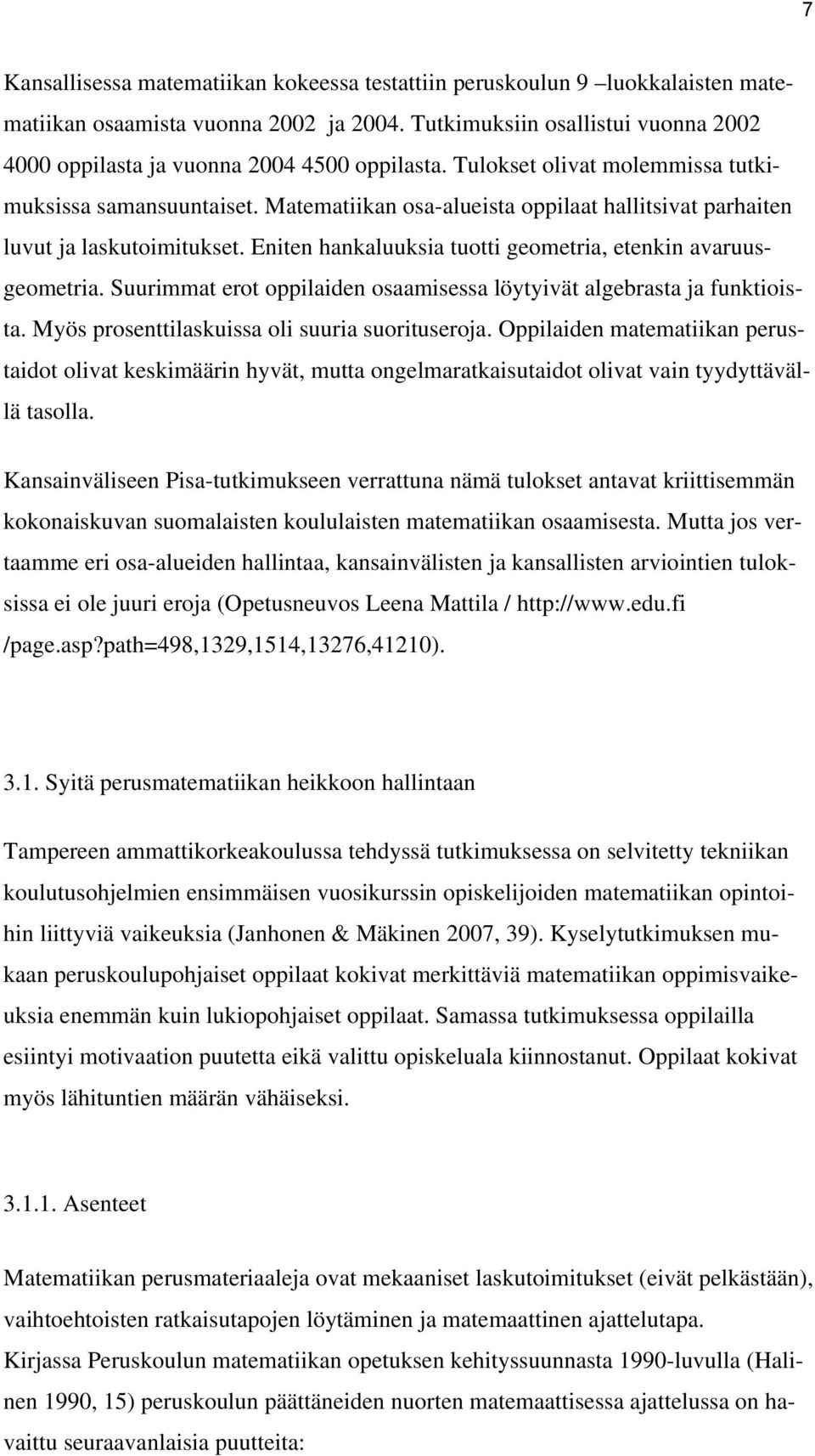 Eniten hankaluuksia tuotti geometria, etenkin avaruusgeometria. Suurimmat erot oppilaiden osaamisessa löytyivät algebrasta ja funktioista. Myös prosenttilaskuissa oli suuria suorituseroja.