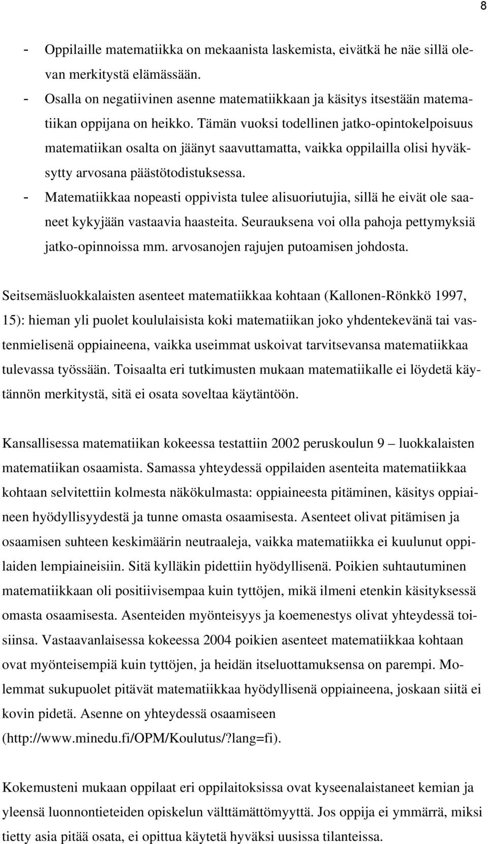 Tämän vuoksi todellinen jatko-opintokelpoisuus matematiikan osalta on jäänyt saavuttamatta, vaikka oppilailla olisi hyväksytty arvosana päästötodistuksessa.