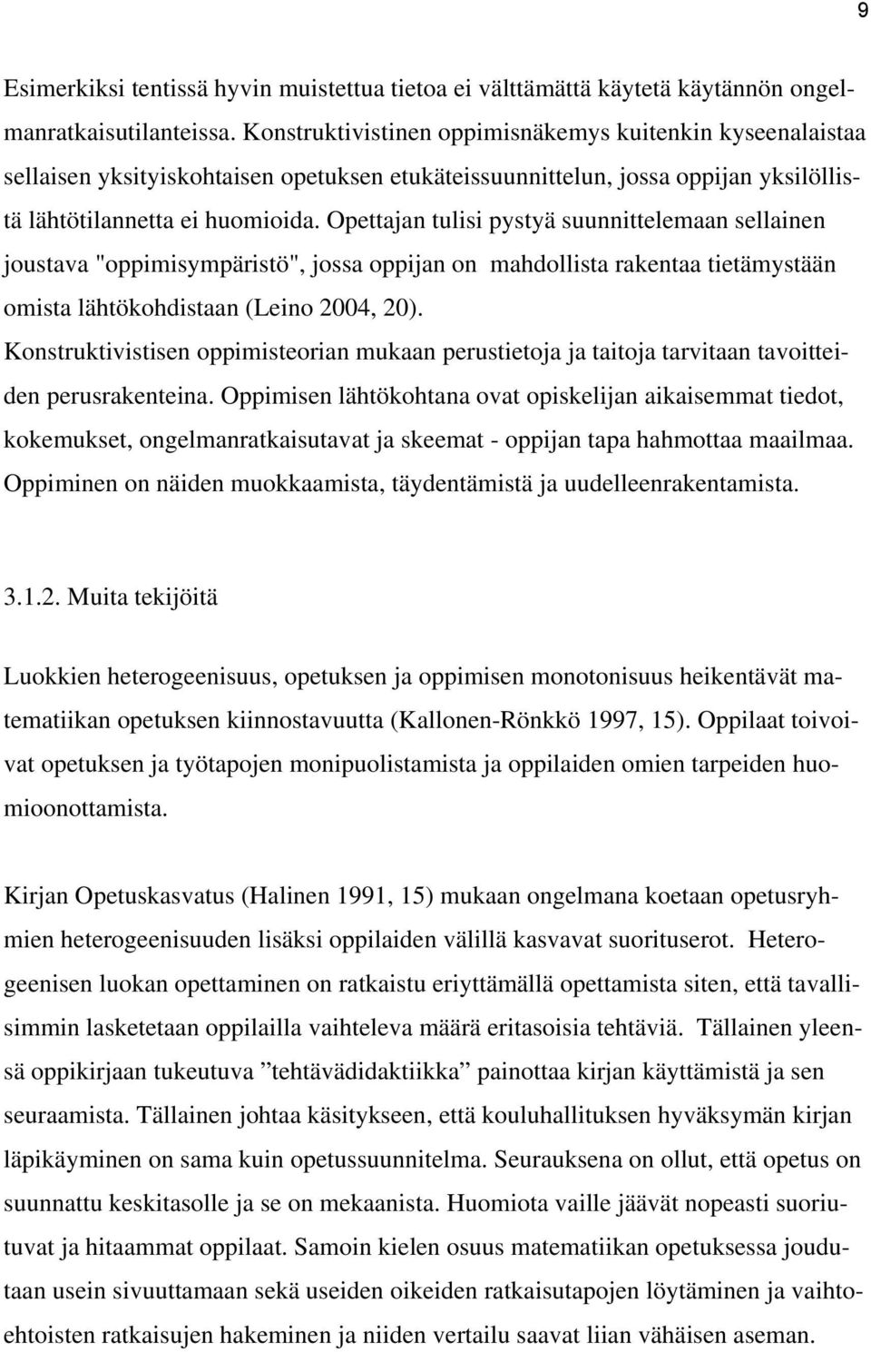 Opettajan tulisi pystyä suunnittelemaan sellainen joustava "oppimisympäristö", jossa oppijan on mahdollista rakentaa tietämystään omista lähtökohdistaan (Leino 00, 0).