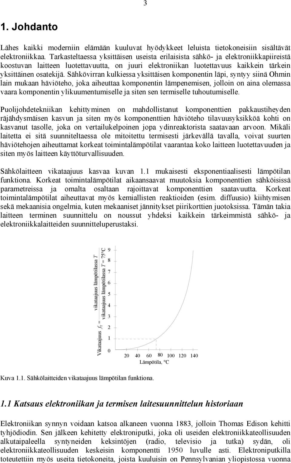 Sähkövirran kulkiessa yksittäisen komponentin läpi, syntyy siinä Ohmin lain mukaan häviöteho, joka aiheuttaa komponentin lämpenemisen, jolloin on aina olemassa vaara komponentin ylikuumentumiselle ja