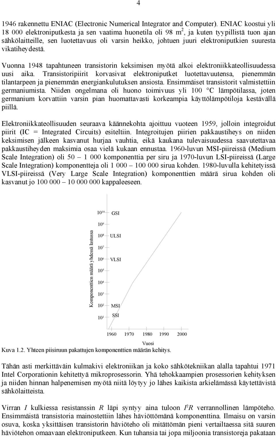 suuresta vikatiheydestä. Vuonna 1948 tapahtuneen transistorin keksimisen myötä alkoi elektroniikkateollisuudessa uusi aika.