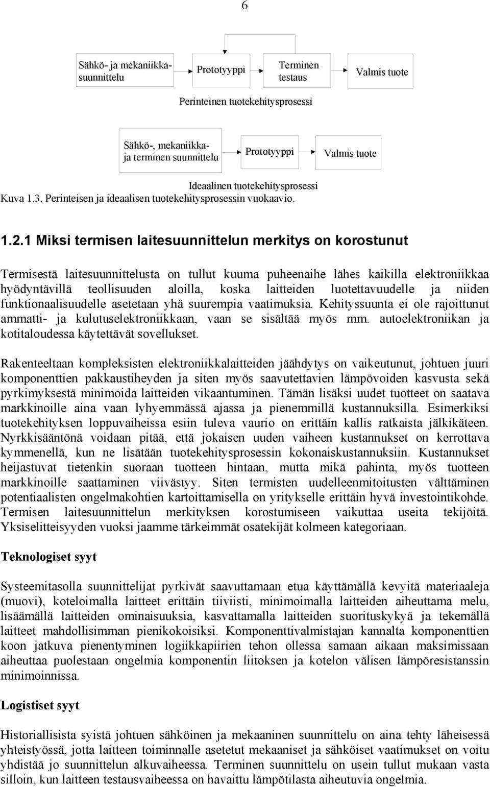 1 Miksi termisen laitesuunnittelun merkitys on korostunut Termisestä laitesuunnittelusta on tullut kuuma puheenaihe lähes kaikilla elektroniikkaa hyöntävillä teollisuuden aloilla, koska laitteiden