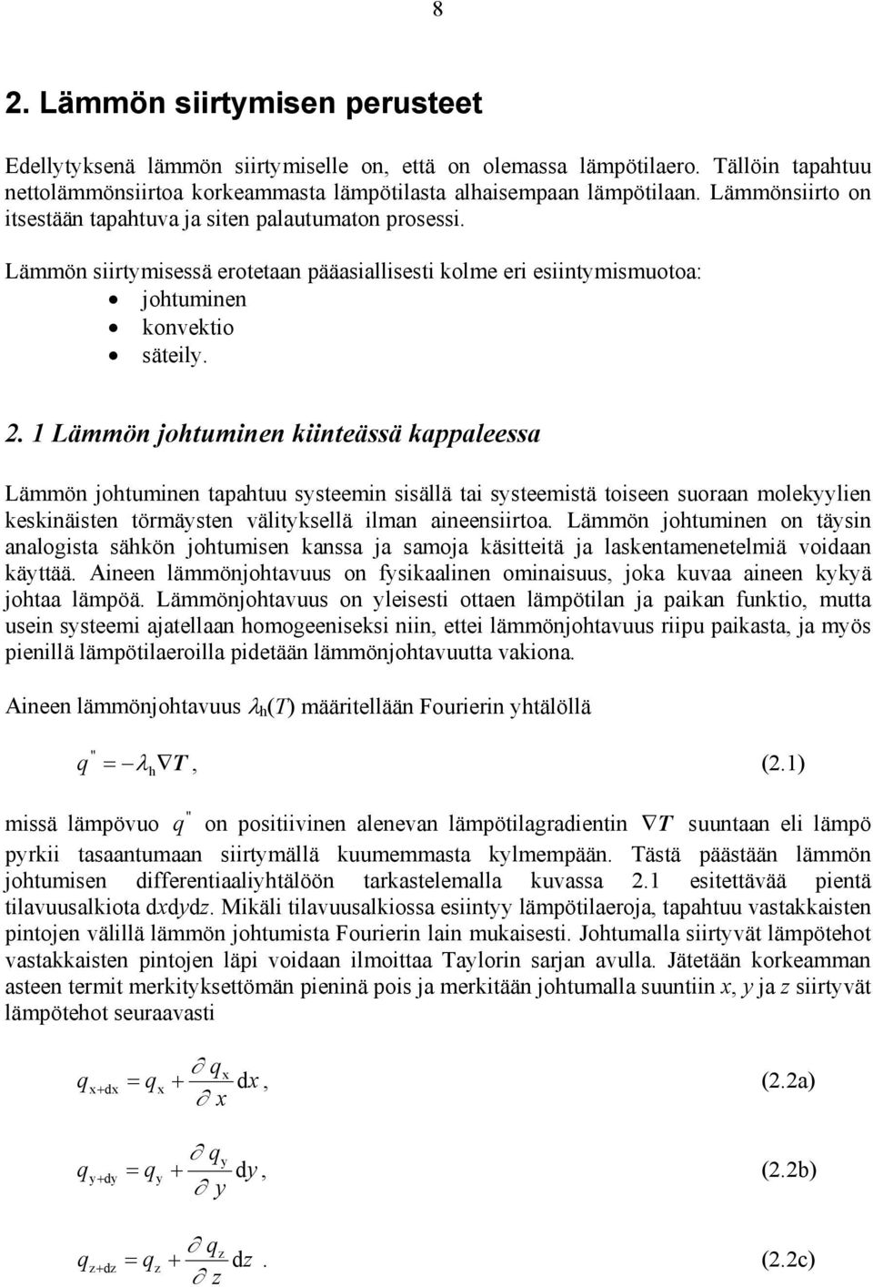 1 Lämmön johtuminen kiinteässä kappaleessa Lämmön johtuminen tapahtuu systeemin sisällä tai systeemistä toiseen suoraan molekyylien keskinäisten törmäysten välityksellä ilman aineensiirtoa.