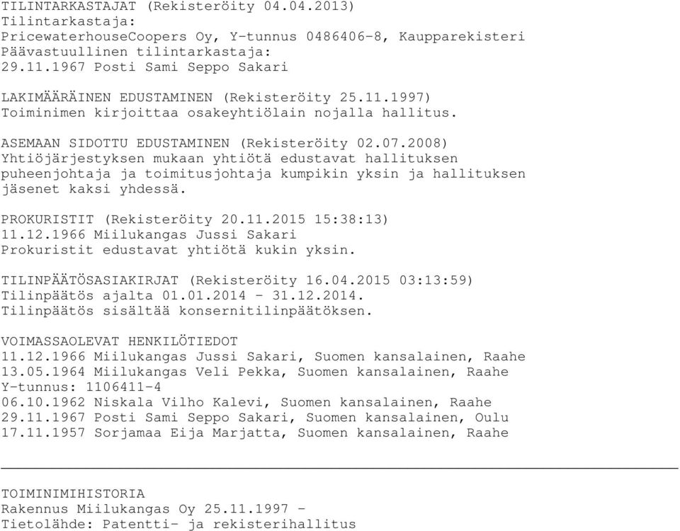 2008) Yhtiöjärjestyksen mukaan yhtiötä edustavat hallituksen puheenjohtaja ja toimitusjohtaja kumpikin yksin ja hallituksen jäsenet kaksi yhdessä. PROKURISTIT (Rekisteröity 20.11.2015 15:38:13) 11.12.