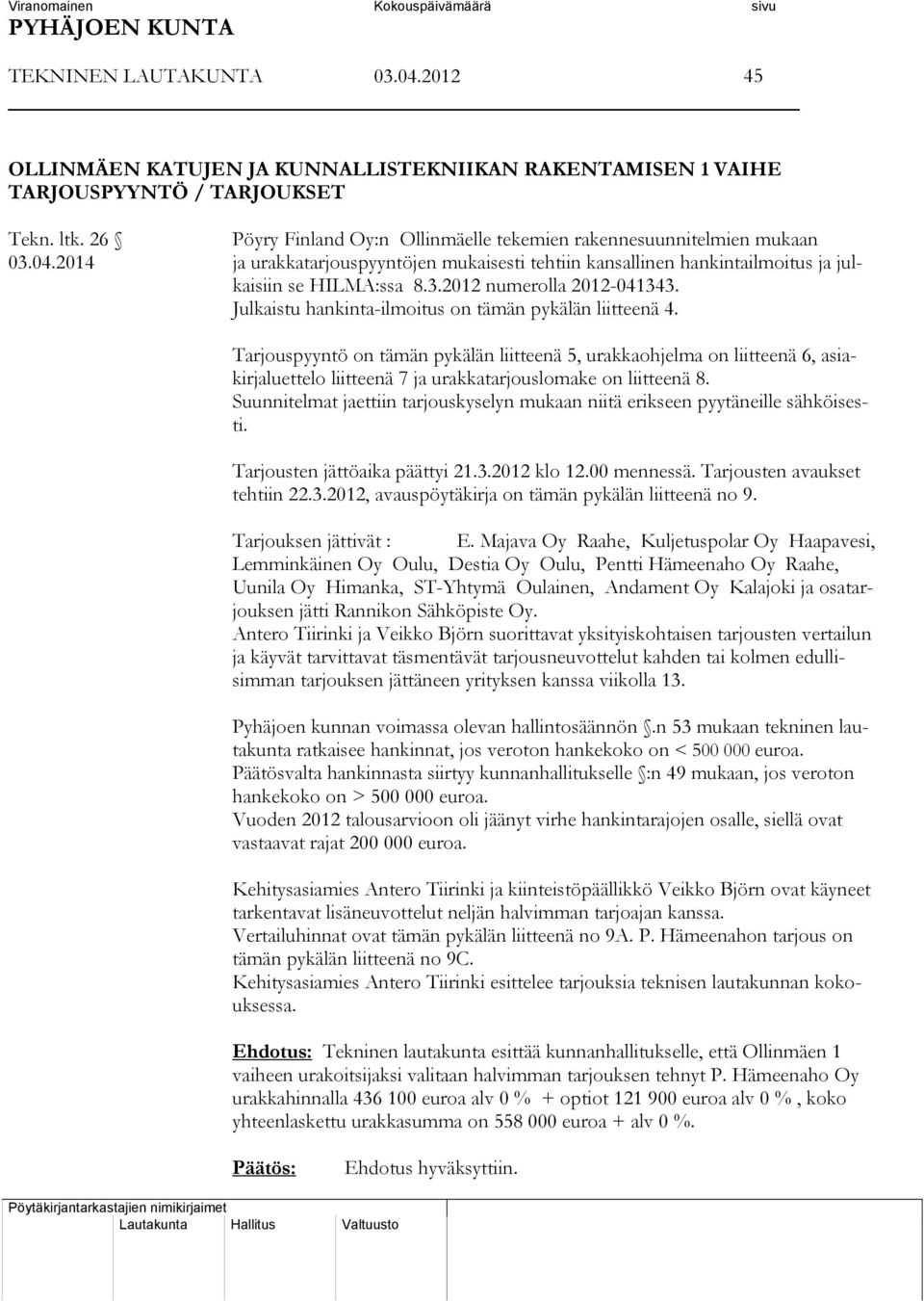 Tarjouspyyntö on tämän pykälän liitteenä 5, urakkaohjelma on liitteenä 6, asiakirjaluettelo liitteenä 7 ja urakkatarjouslomake on liitteenä 8.