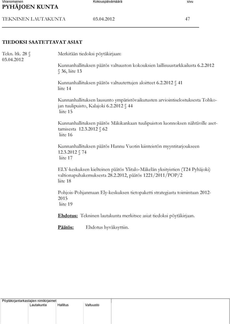 3.2012 62 liite 16 Kunnanhallituksen päätös Hannu Vuotin kiinteistön myyntitarjoukseen 12.3.2012 74 liite 17 ELY-keskuksen kielteinen päätös Ylitalo-Mäkelän yksityistien (T24 Pyhäjoki) valtionapuhakemuksesta 28.