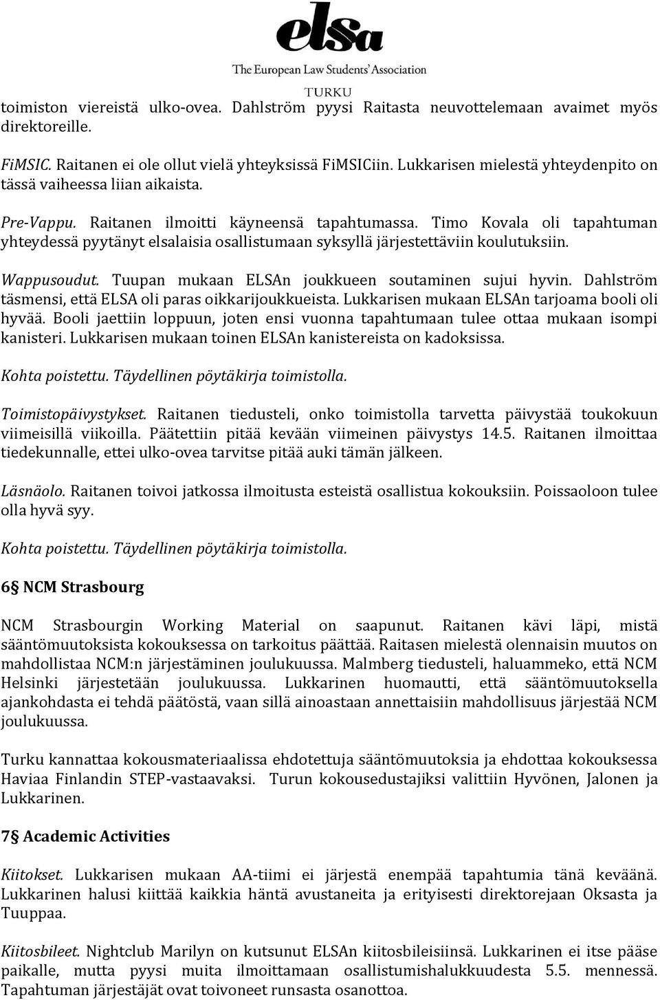 Timo Kovala oli tapahtuman yhteydessä pyytänyt elsalaisia osallistumaan syksyllä järjestettäviin koulutuksiin. Wappusoudut. Tuupan mukaan ELSAn joukkueen soutaminen sujui hyvin.