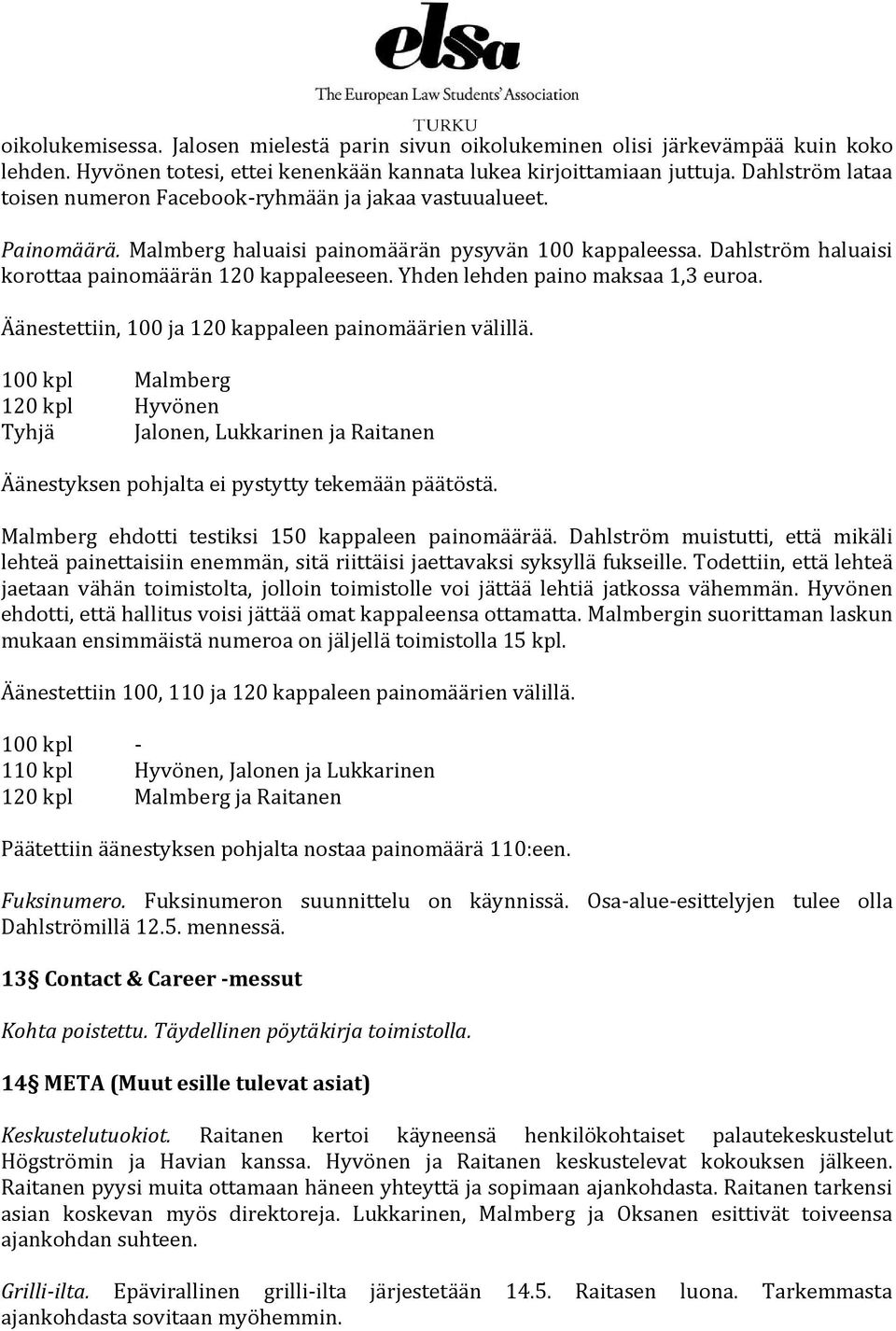 Yhden lehden paino maksaa 1,3 euroa. Äänestettiin, 100 ja 120 kappaleen painomäärien välillä.