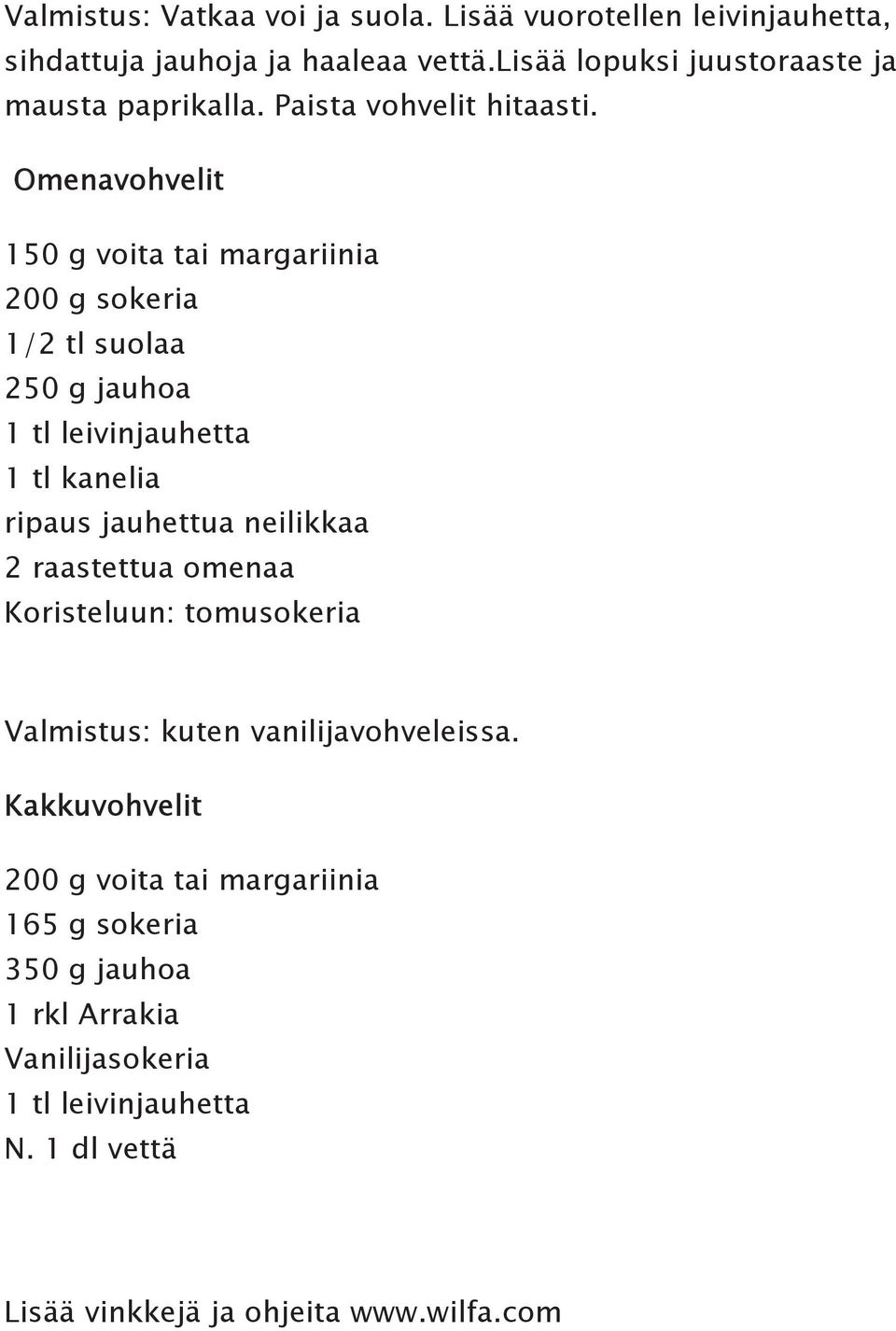 Omenavohvelit 150 g voita tai margariinia 200 g sokeria 1/2 tl suolaa 250 g jauhoa 1 tl leivinjauhetta 1 tl kanelia ripaus jauhettua neilikkaa