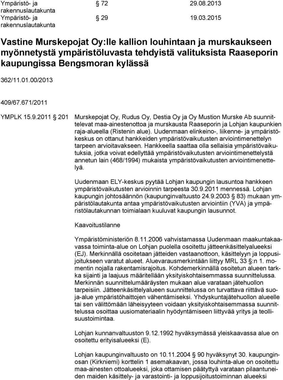 671/2011 YMPLK 15.9.2011 201 Murskepojat Oy, Rudus Oy, Destia Oy ja Oy Mustion Murske Ab suunnittelevat maa-ainestenottoa ja murskausta Raaseporin ja Lohjan kau pun kien raja-alueella (Ristenin alue).