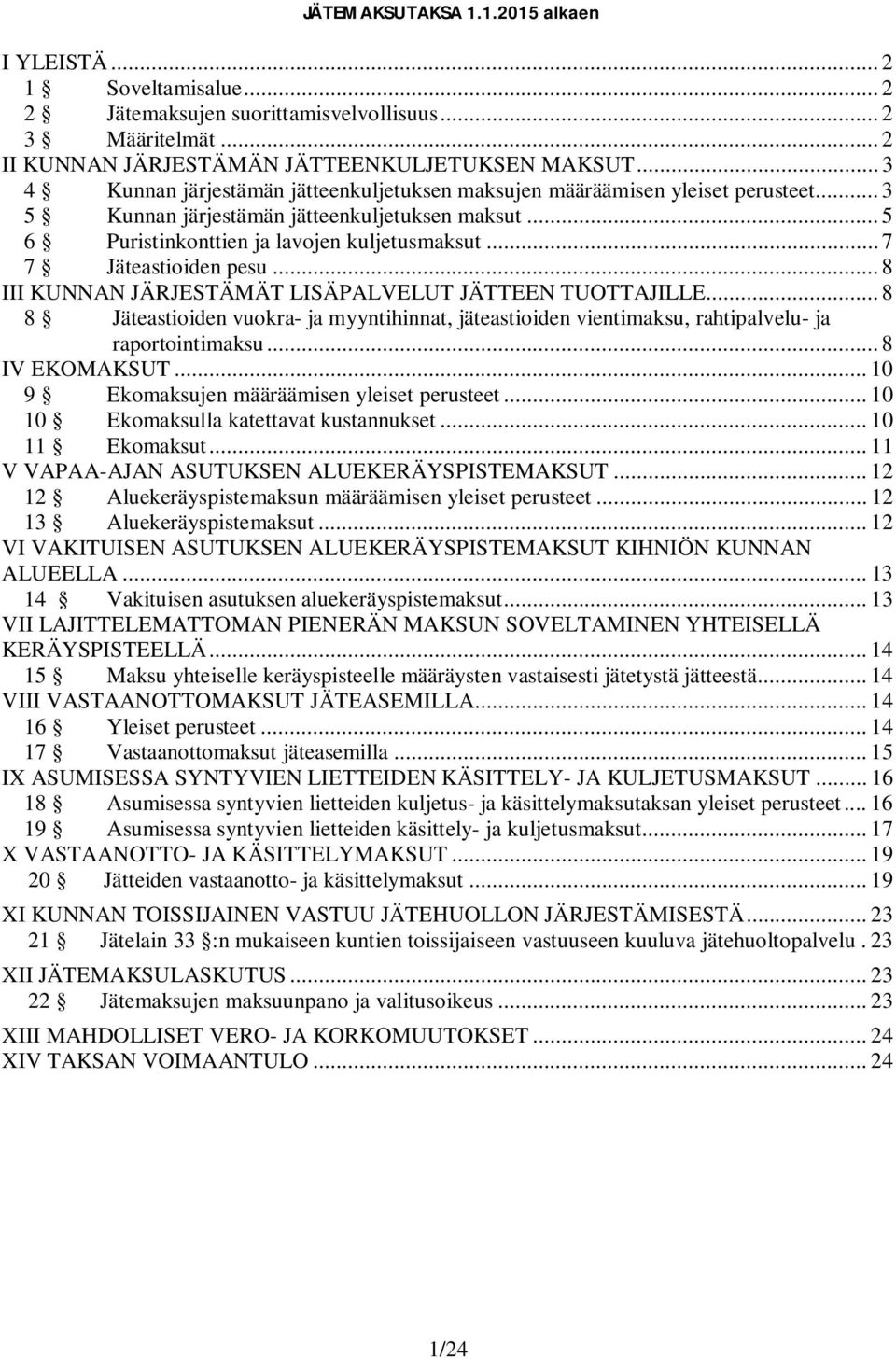 .. 7 7 Jäteastioiden pesu... 8 III KUNNAN JÄRJESTÄMÄT LISÄPALVELUT JÄTTEEN TUOTTAJILLE... 8 8 Jäteastioiden vuokra- ja myyntihinnat, jäteastioiden vientimaksu, rahtipalvelu- ja raportointimaksu.