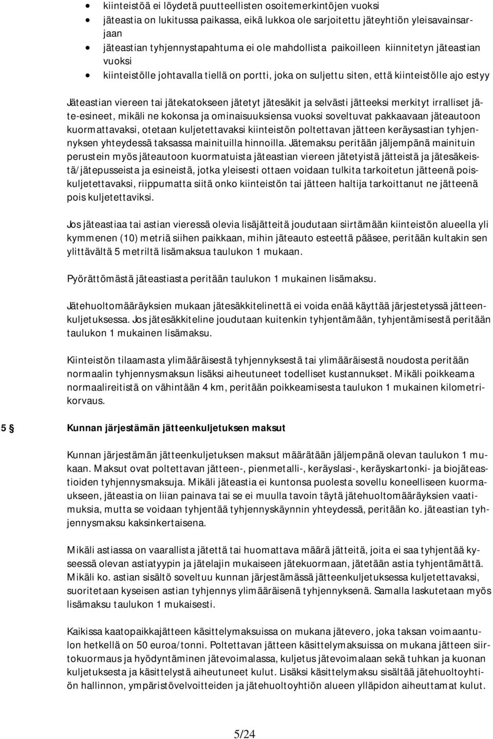 jätesäkit ja selvästi jätteeksi merkityt irralliset jäte-esineet, mikäli ne kokonsa ja ominaisuuksiensa vuoksi soveltuvat pakkaavaan jäteautoon kuormattavaksi, otetaan kuljetettavaksi kiinteistön