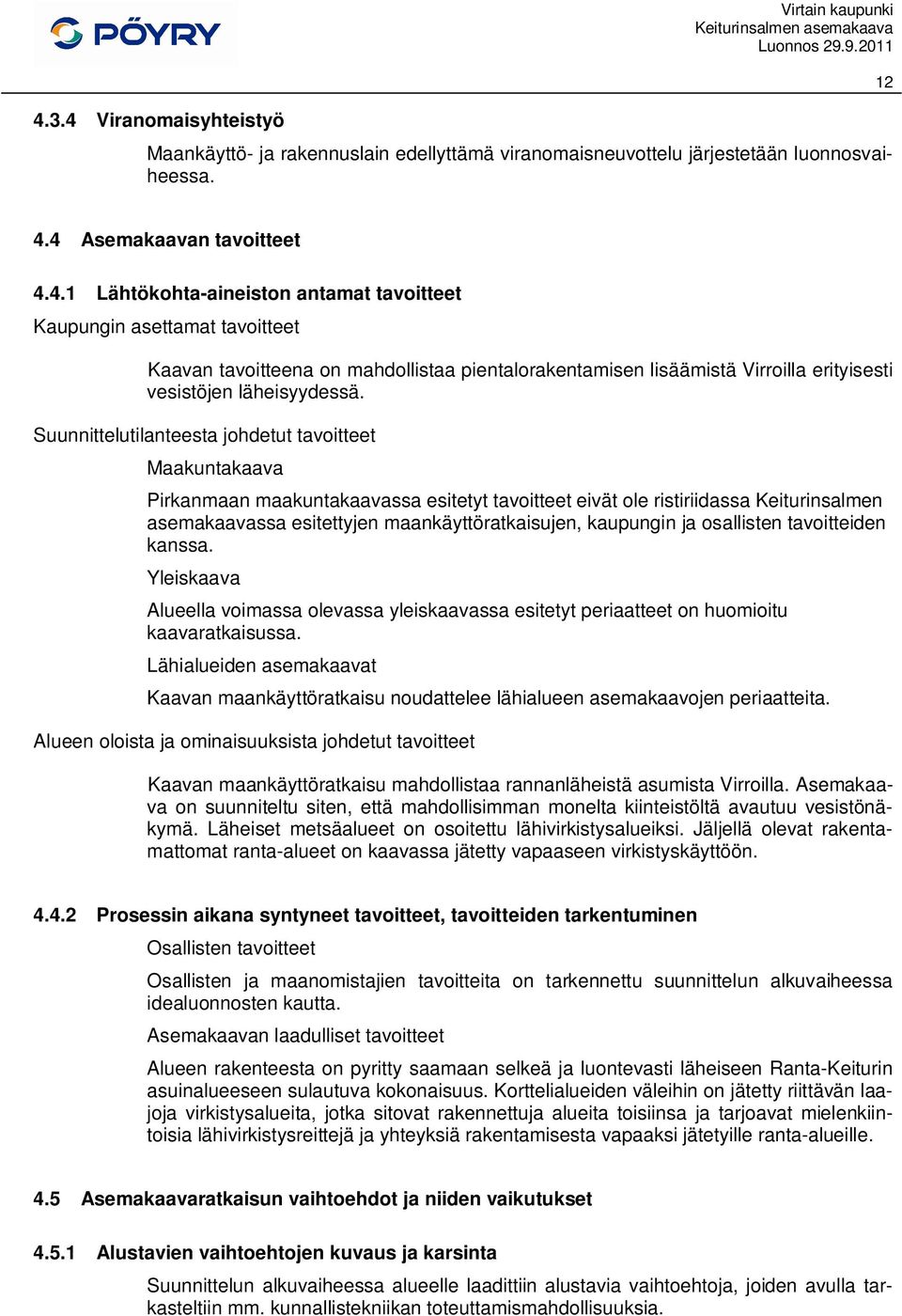 kaupungin ja osallisten tavoitteiden kanssa. Yleiskaava Alueella voimassa olevassa yleiskaavassa esitetyt periaatteet on huomioitu kaavaratkaisussa.