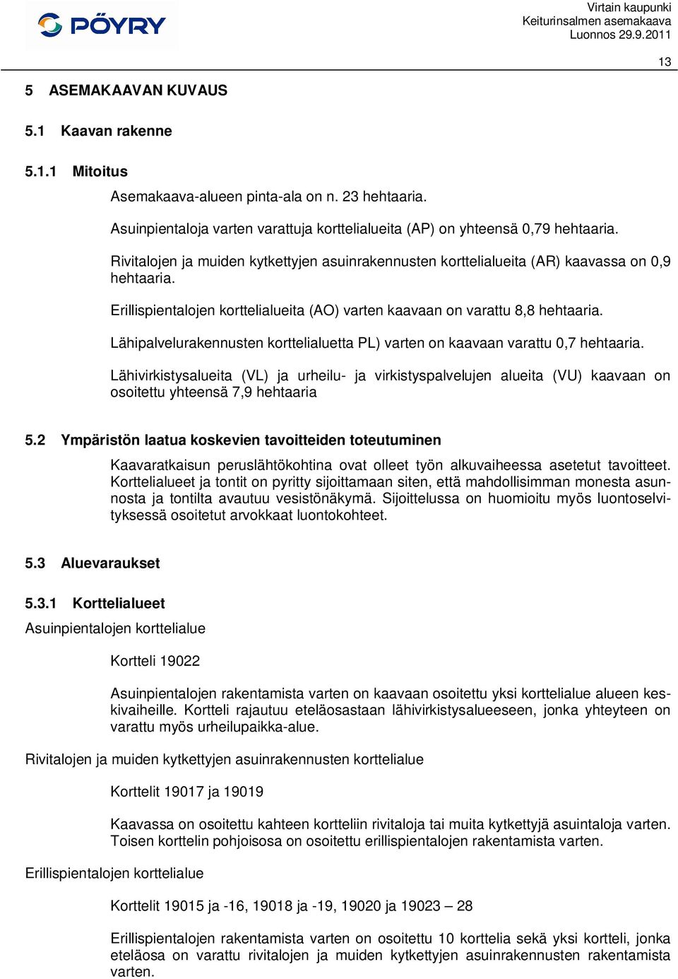 Lähipalvelurakennusten korttelialuetta PL) varten on kaavaan varattu 0,7 hehtaaria.