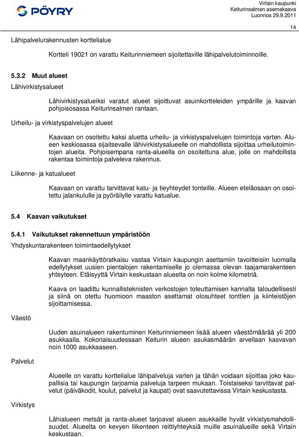 Urheilu- ja virkistyspalvelujen alueet Liikenne- ja katualueet Kaavaan on osoitettu kaksi aluetta urheilu- ja virkistyspalvelujen toimintoja varten.