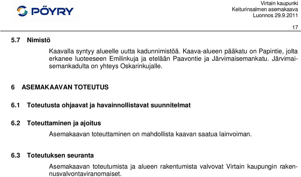 Järvimaisemankadulta on yhteys Oskarinkujalle. 17 6 ASEMAKAAVAN TOTEUTUS 6.1 Toteutusta ohjaavat ja havainnollistavat suunnitelmat 6.