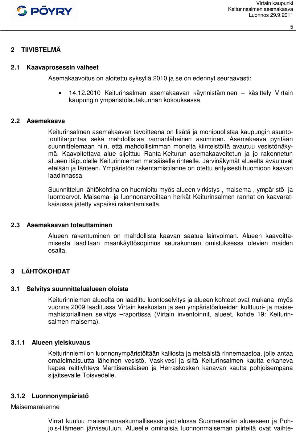 2 Asemakaava n tavoitteena on lisätä ja monipuolistaa kaupungin asuntotonttitarjontaa sekä mahdollistaa rannanläheinen asuminen.