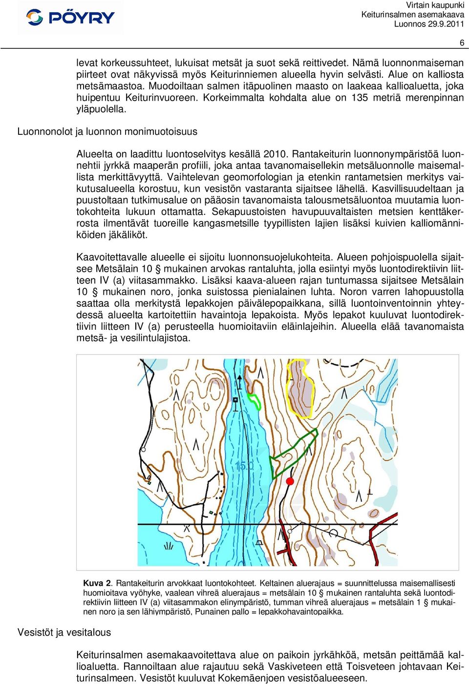 Luonnonolot ja luonnon monimuotoisuus Alueelta on laadittu luontoselvitys kesällä 2010.